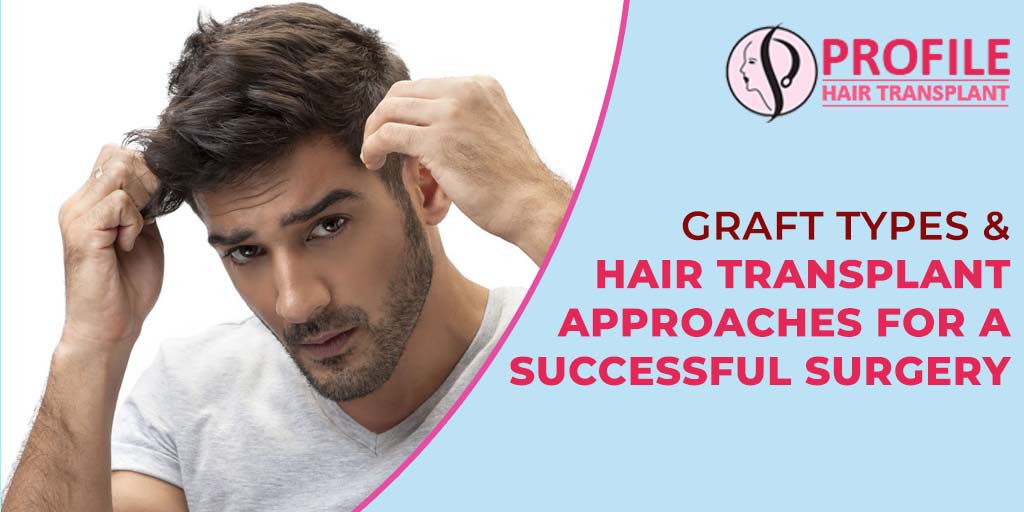 Graft Types & Hair Transplant Approaches For a Successful Surgery