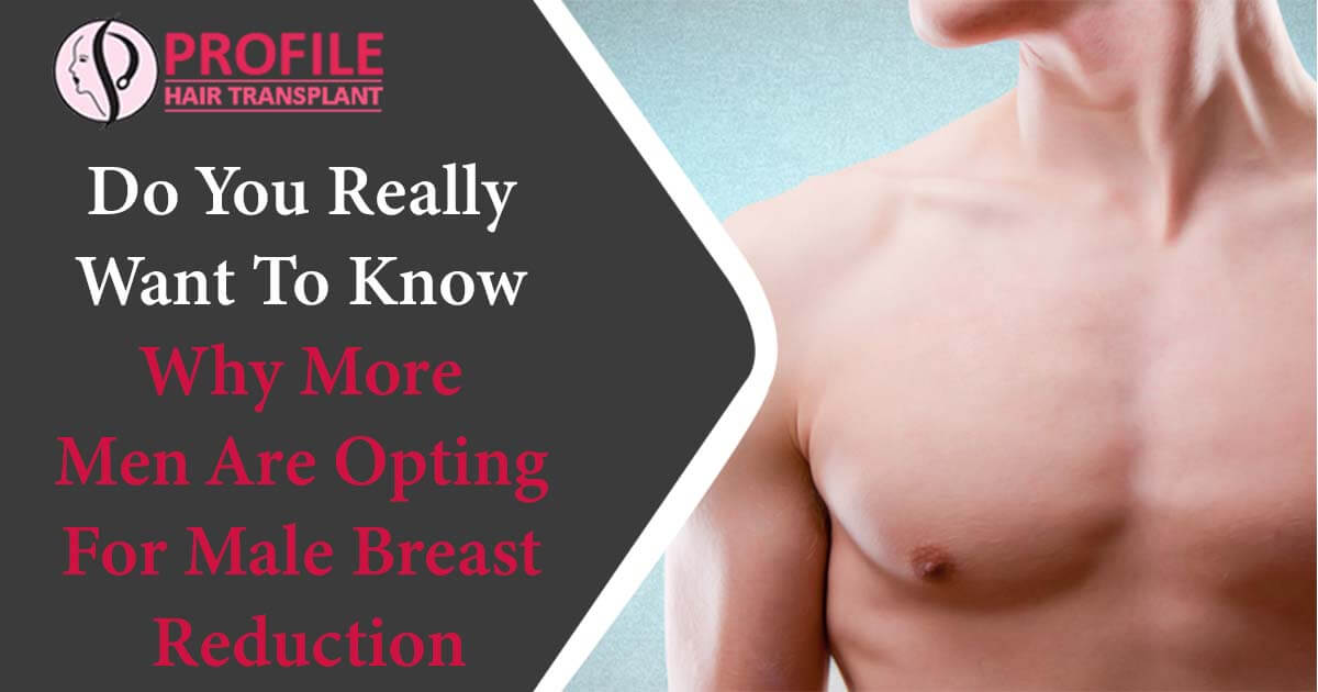 Do You Really Want To Know Why More Men Are Opting For Male Breast Reduction?