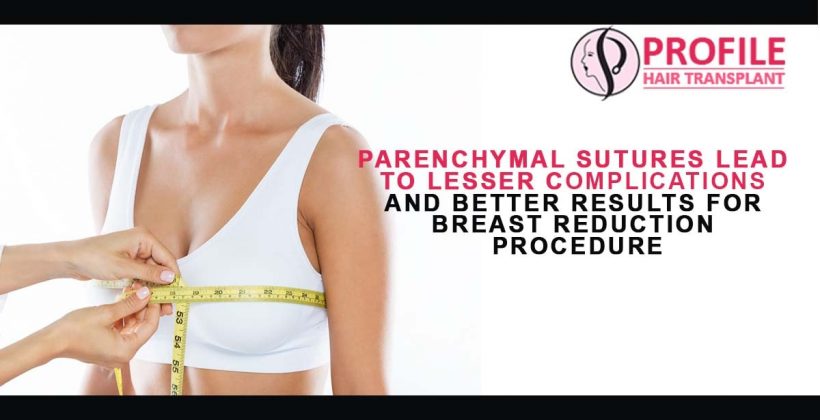Parenchymal Sutures Lead To Lesser Complications And Better Results For Breast Reduction Procedure