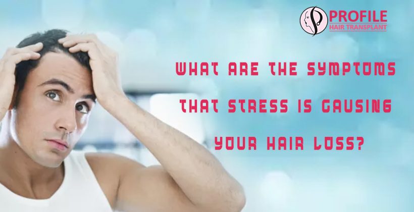 What Are The Symptoms That Stress Is Causing Your Hair Loss?