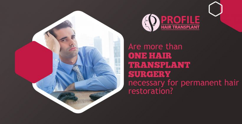 Are More Than One Hair Transplant Surgery Necessary For Permanent Hair Restoration?