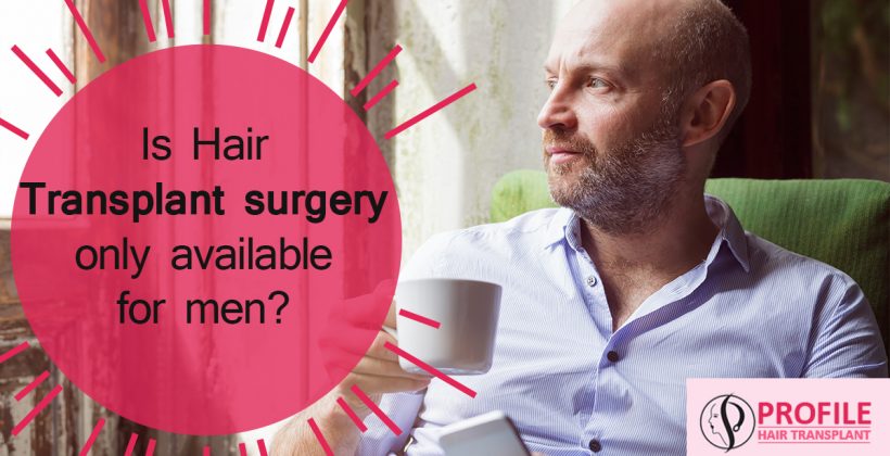 Is Hair Transplant Surgery Only Available For Men?