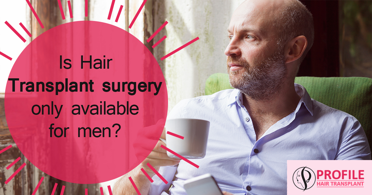 Is Hair Transplant Surgery Only Available For Men?