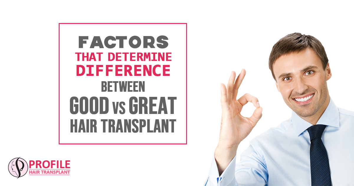 Factors That Determine Difference Between Good Vs Great Hair Transplant