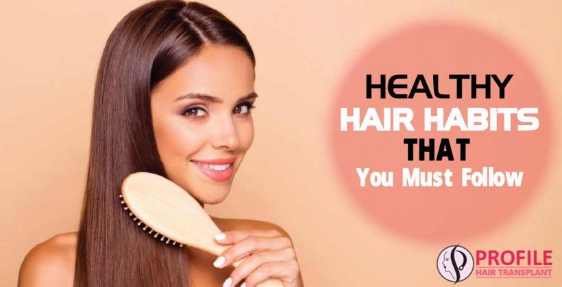 Healthy Hair Habits that you Must Follow