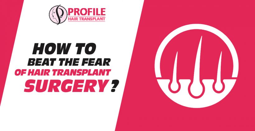 How To Beat The Fear Of Hair Transplant Surgery?