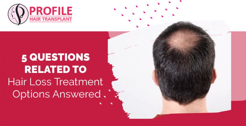 5 Questions Related To Hair Loss Treatment Options Answered