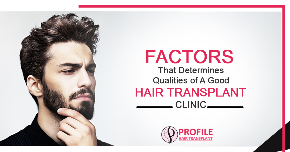 Factors That Determines the Qualities of A Good Hair Transplant Clinic