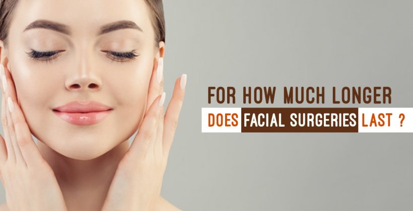For How Much Longer does Facial Surgeries Last?