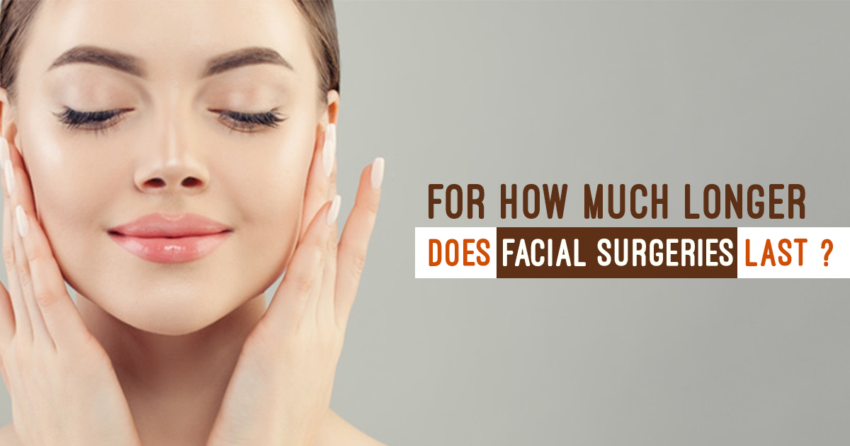 For How Much Longer does Facial Surgeries Last?