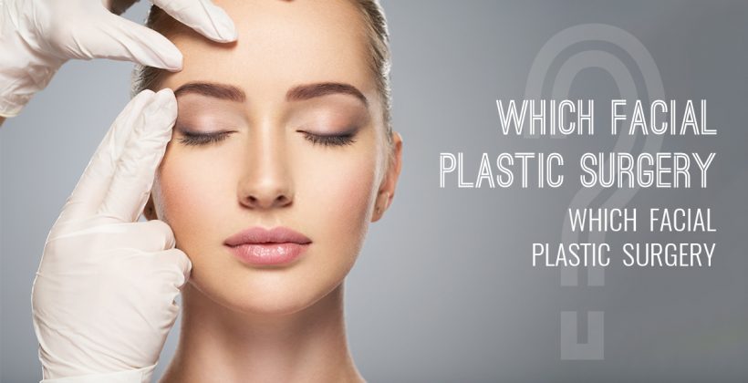 Which Facial Plastic Surgery to choose to look better?
