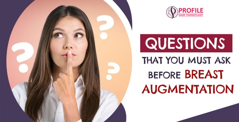 Questions That you must Ask before Breast Augmentation