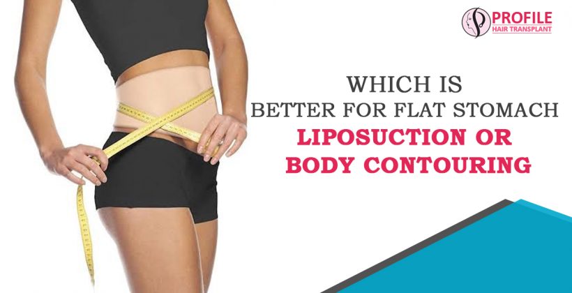 Which is better for flat stomach – Liposuction or Body Contouring
