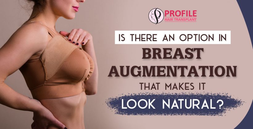 Is there an option in breast augmentation that makes it look natural?