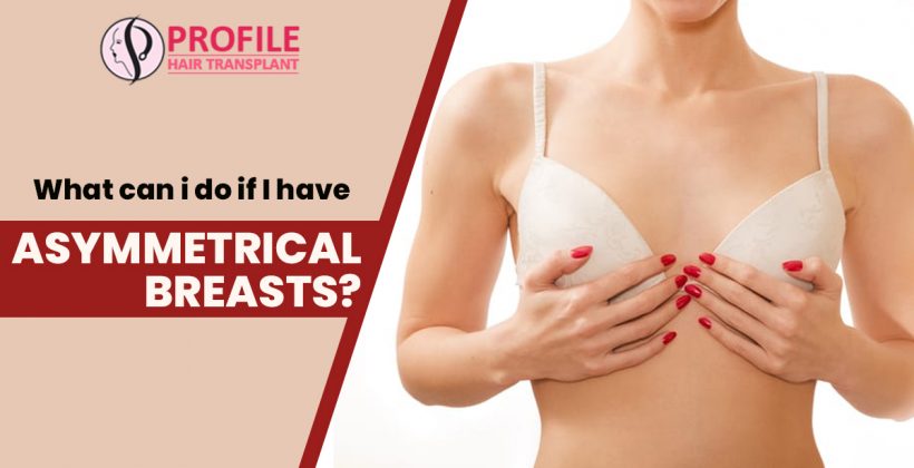 What can i do if I have Asymmetrical Breasts?