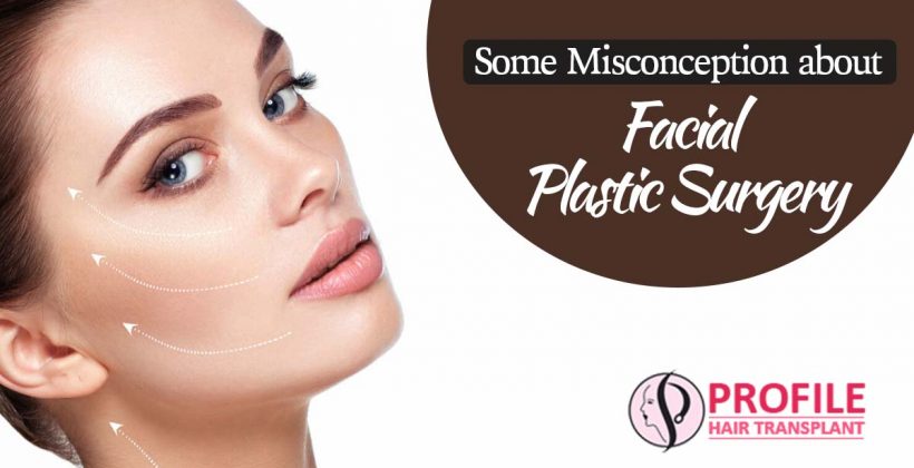 Some Misconception about Facial Plastic Surgery