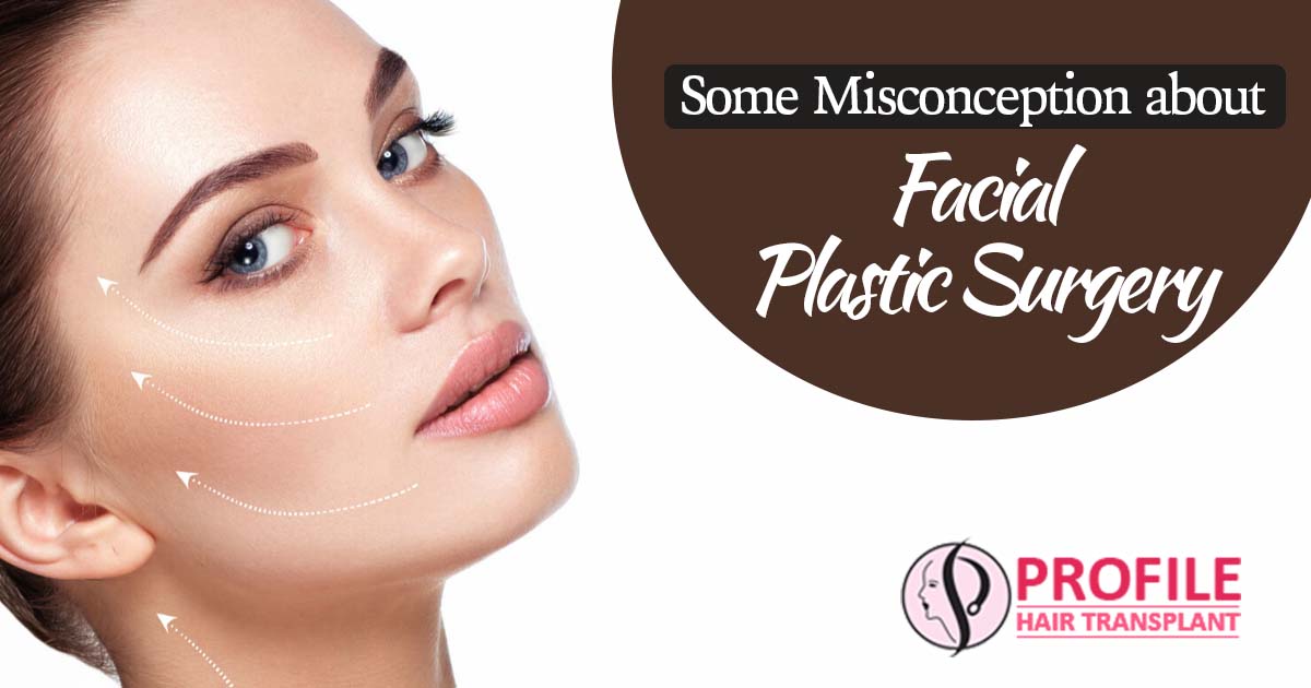 Some Misconception about Facial Plastic Surgery