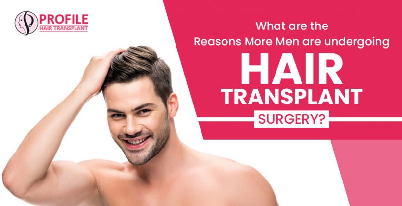 What are the reasons more men are undergoing Hair Transplant surgery?