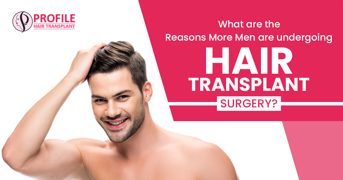 What are the reasons more men are undergoing Hair Transplant surgery?