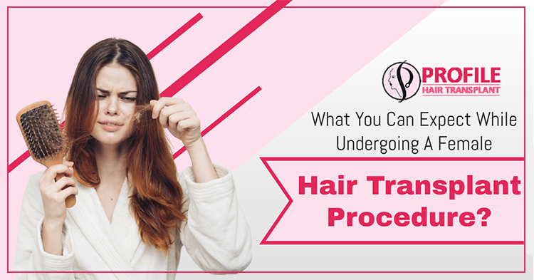 What you can expect while undergoing a female hair transplant procedure?