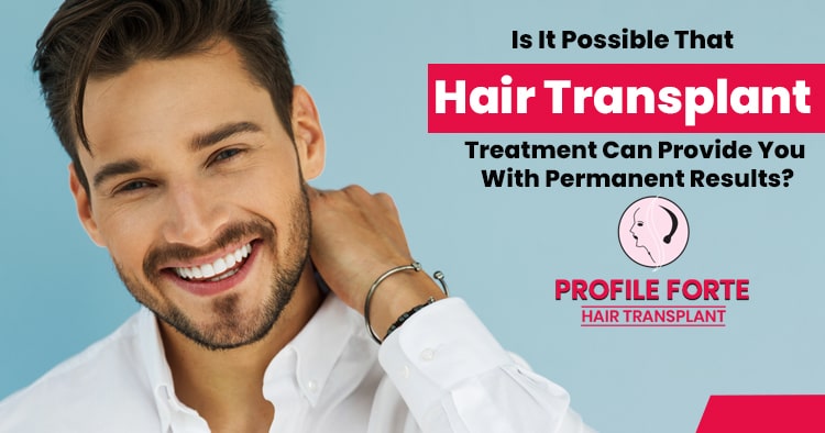 Is it possible that hair transplant treatment can provide you with permanent results?