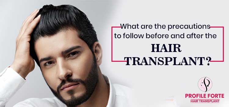 What are the precautions to follow before and after the hair transplant?
