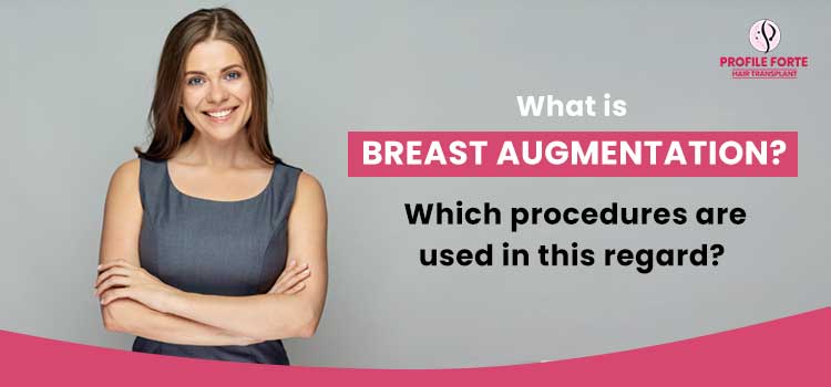 What is breast augmentation? Which procedures are used in this regard?