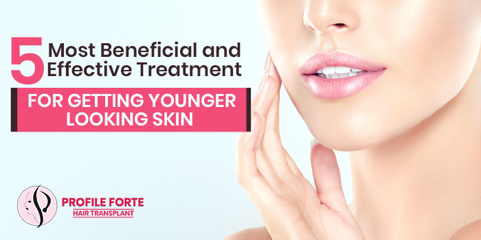 5 most beneficial and effective treatment for getting younger-looking skin