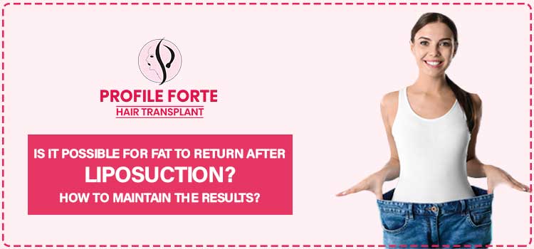 Is it possible for fat to return after liposuction? How to maintain the results?