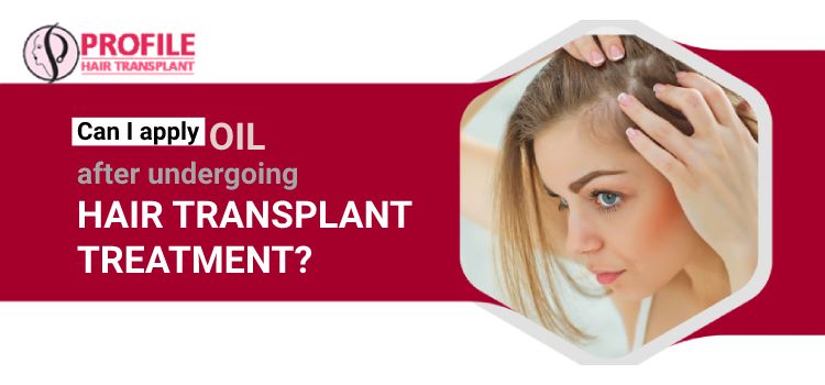Hair Transplant: Can I apply oil after undergoing hair transplant treatment?