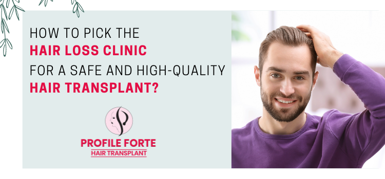 How to pick the hair loss clinic for a safe and high-quality hair transplant?