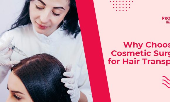 What are the reasons to choose a cosmetic surgeon for a hair transplant?